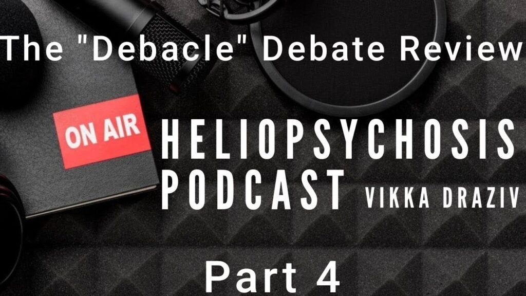 The Debacle Debate Review Part 4 Heliopsychosis Podcast #VikkaDraziv *