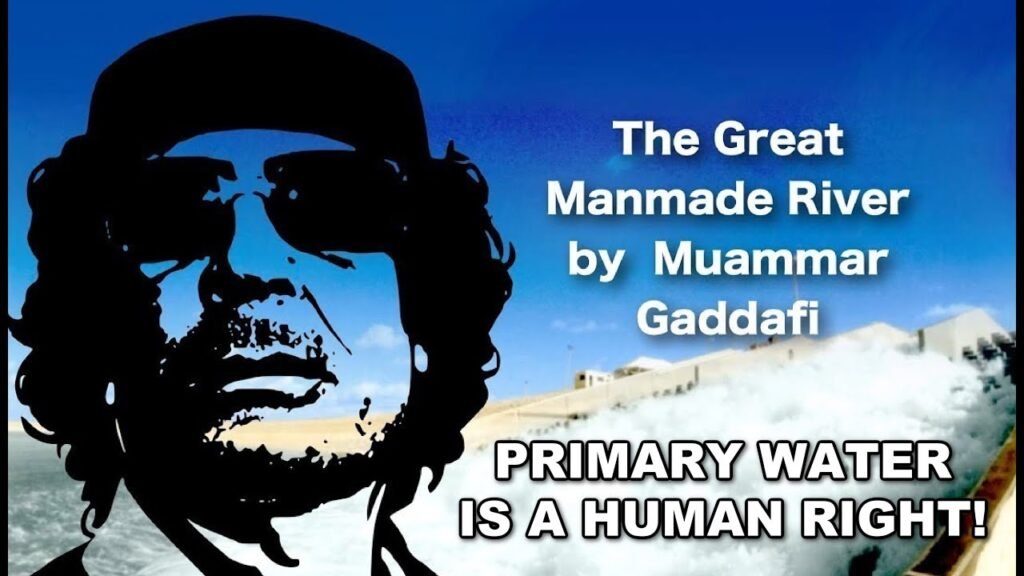 The Great Manmade River by Muammar Gaddafi – Primary Water a human right. *