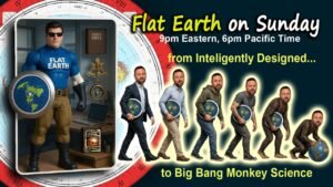 Flat Earth on Sunday – From Intelligently Designed to Big Bang Monkey Science *